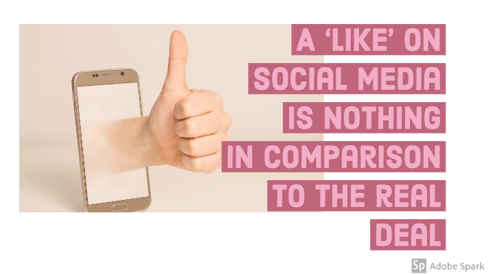 Image of a mobile phone with a thumbs up hand protruding out of it. The words "A 'like' on social media is nothing in comparison to the real deal" are on the image.